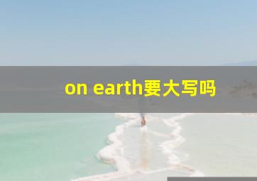 on earth要大写吗